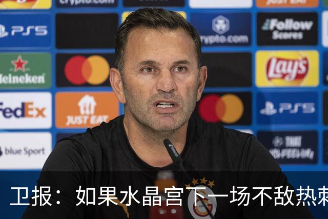 卫报：如果水晶宫下一场不敌热刺，主帅萨热可能下课