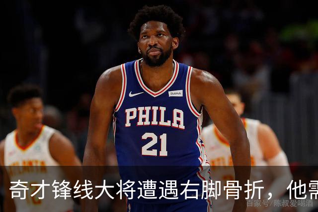 奇才锋线大将遭遇右脚骨折，他需要缺席很长一段时间的比赛？